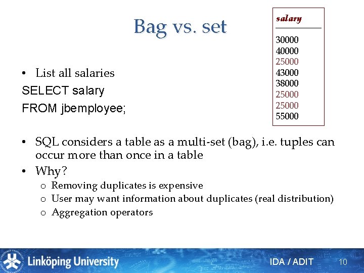 Bag vs. set • List all salaries SELECT salary FROM jbemployee; salary 30000 40000