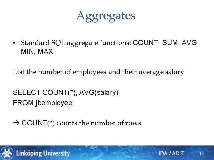 Aggregates • Standard SQL aggregate functions: COUNT, SUM, AVG, MIN, MAX List the number