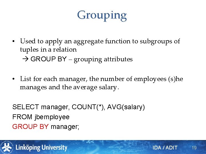 Grouping • Used to apply an aggregate function to subgroups of tuples in a