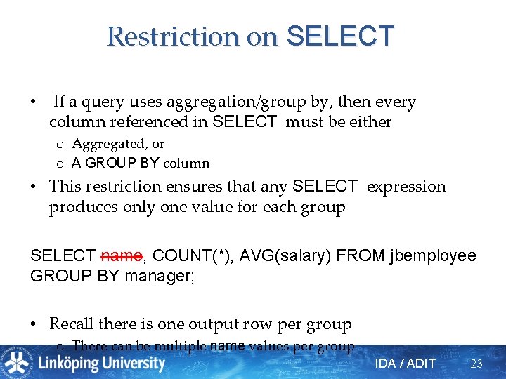 Restriction on SELECT • If a query uses aggregation/group by, then every column referenced