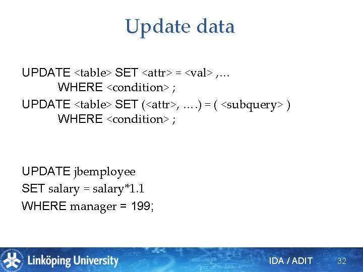 Update data UPDATE <table> SET <attr> = <val> , … WHERE <condition> ; UPDATE