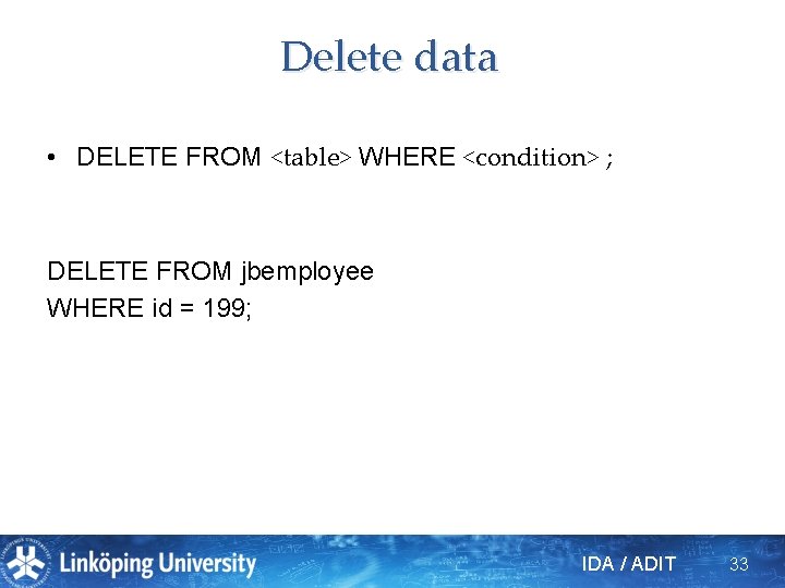 Delete data • DELETE FROM <table> WHERE <condition> ; DELETE FROM jbemployee WHERE id