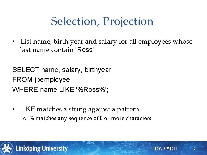 Selection, Projection • List name, birth year and salary for all employees whose last