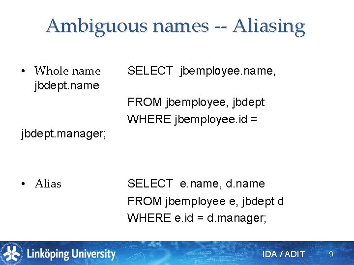 Ambiguous names -- Aliasing • Whole name jbdept. name SELECT jbemployee. name, FROM jbemployee,