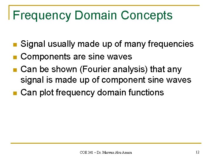 Frequency Domain Concepts n n Signal usually made up of many frequencies Components are