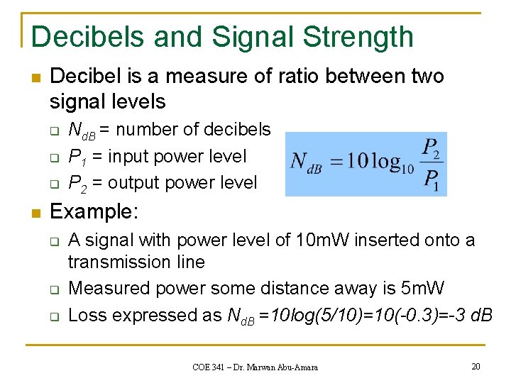 Decibels and Signal Strength n Decibel is a measure of ratio between two signal