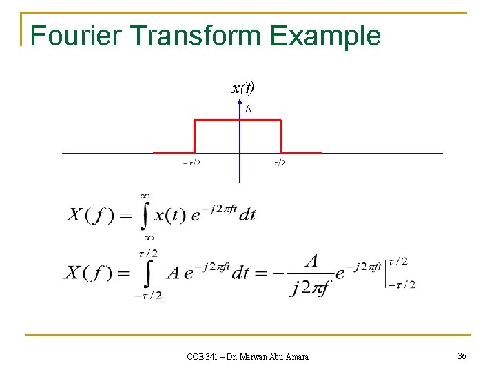 Fourier Transform Example x(t) A COE 341 – Dr. Marwan Abu-Amara 36 