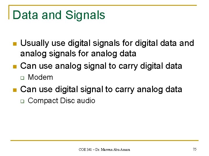 Data and Signals n n Usually use digital signals for digital data and analog