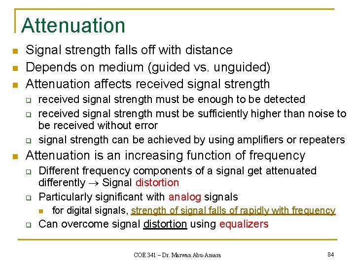 Attenuation n Signal strength falls off with distance Depends on medium (guided vs. unguided)