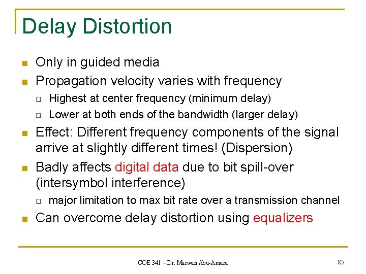 Delay Distortion n n Only in guided media Propagation velocity varies with frequency q