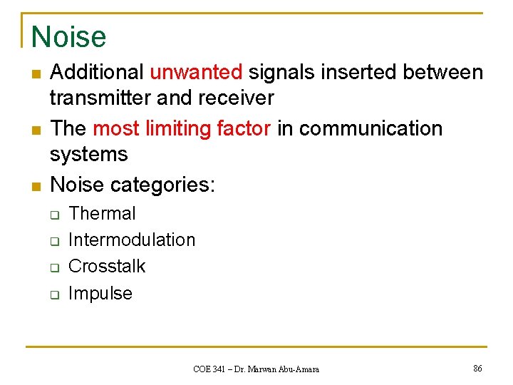 Noise n n n Additional unwanted signals inserted between transmitter and receiver The most