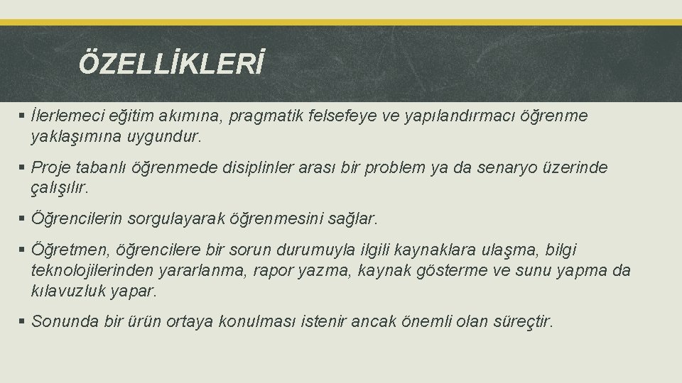 ÖZELLİKLERİ § İlerlemeci eğitim akımına, pragmatik felsefeye ve yapılandırmacı öğrenme yaklaşımına uygundur. § Proje