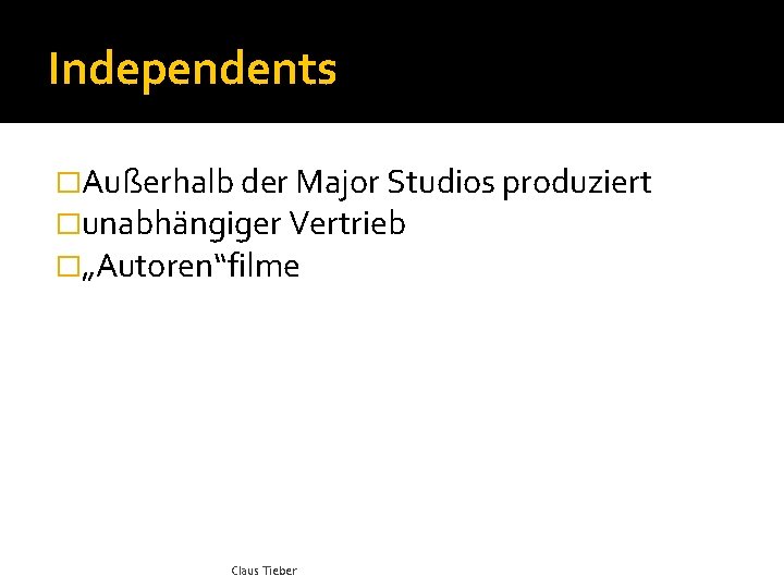 Independents �Außerhalb der Major Studios produziert �unabhängiger Vertrieb �„Autoren“filme Claus Tieber 