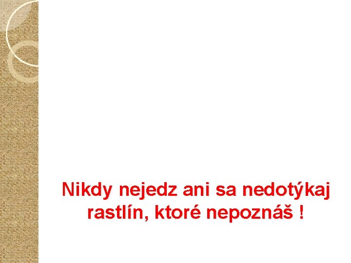 Nikdy nejedz ani sa nedotýkaj rastlín, ktoré nepoznáš ! 