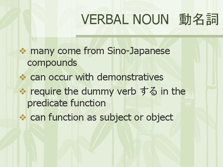 VERBAL NOUN 動名詞 v many come from Sino-Japanese compounds v can occur with demonstratives