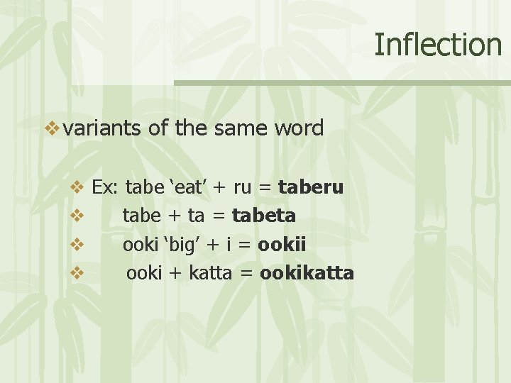 Inflection v variants of the same word v Ex: tabe ‘eat’ + ru =