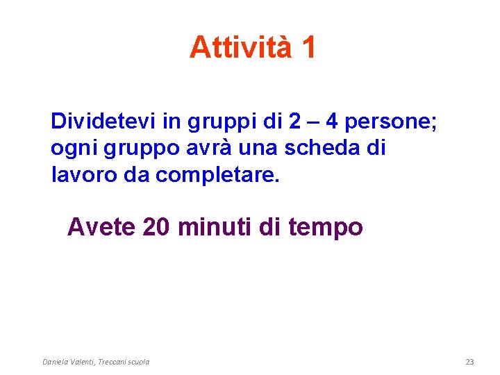 Attività 1 Dividetevi in gruppi di 2 – 4 persone; ogni gruppo avrà una