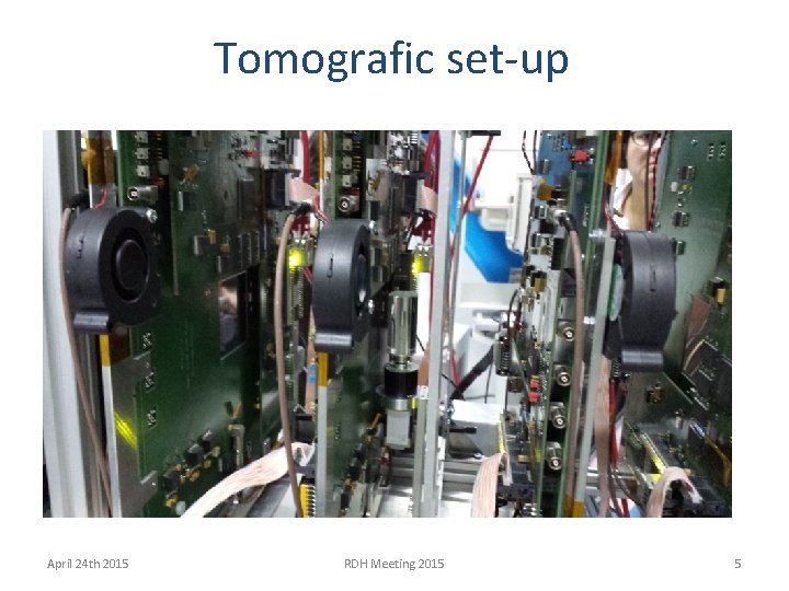 Tomografic set-up April 24 th 2015 RDH Meeting 2015 5 