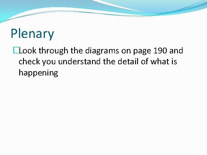 Plenary �Look through the diagrams on page 190 and check you understand the detail