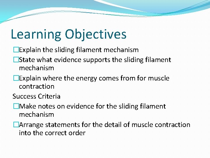Learning Objectives �Explain the sliding filament mechanism �State what evidence supports the sliding filament