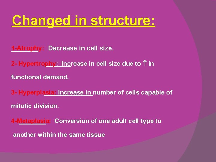 Changed in structure: 1 -Atrophy: Decrease in cell size. 2 - Hypertrophy: Increase in Changed in structure: 1 -Atrophy: Decrease in cell size. 2 - Hypertrophy: Increase in