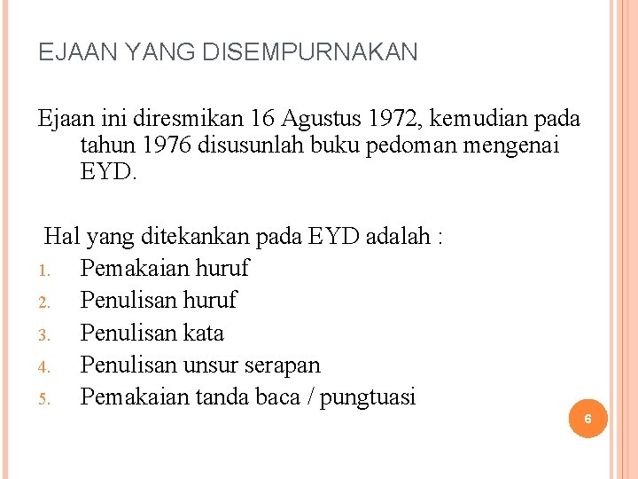 EJAAN YANG DISEMPURNAKAN Ejaan ini diresmikan 16 Agustus 1972, kemudian pada tahun 1976 disusunlah
