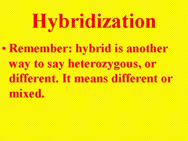 Hybridization • Remember: hybrid is another way to say heterozygous, or different. It means