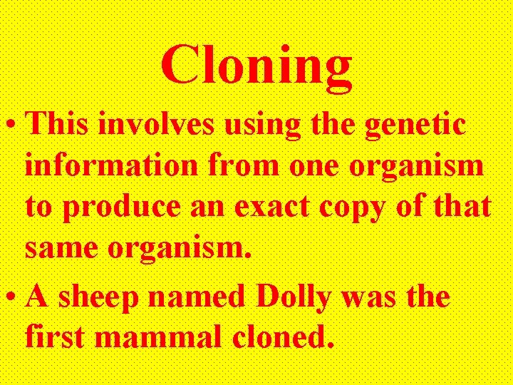Cloning • This involves using the genetic information from one organism to produce an
