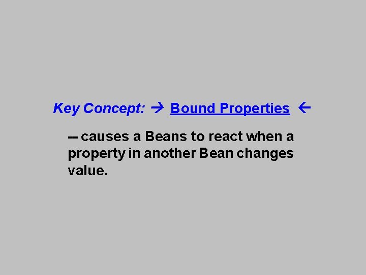 Key Concept: Bound Properties -- causes a Beans to react when a property in Key Concept: Bound Properties -- causes a Beans to react when a property in