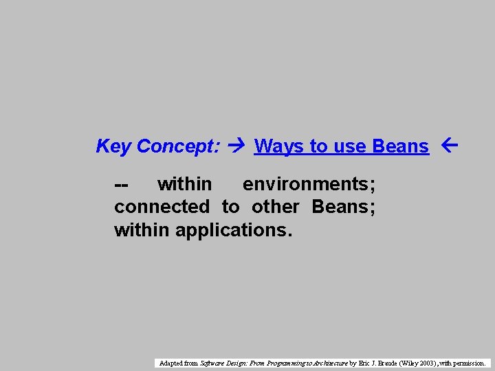 Key Concept: Ways to use Beans -within environments; connected to other Beans; within applications. Key Concept: Ways to use Beans -within environments; connected to other Beans; within applications.
