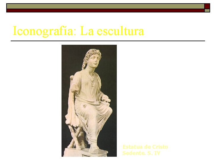 Iconografía: La escultura Estatua de Cristo Sedente. S. IV 