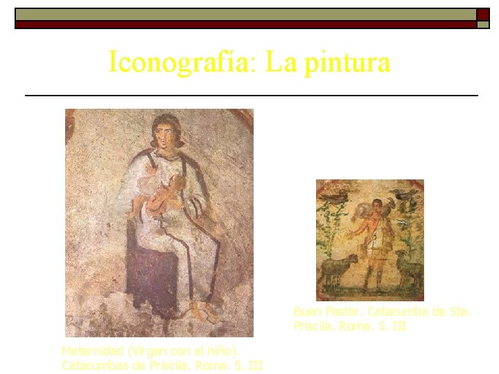 Iconografía: La pintura Buen Pastor. Catacumba de Sta. Priscila. Roma. S. III Maternidad (Virgen