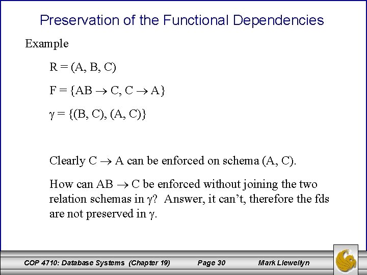 Preservation of the Functional Dependencies Example R = (A, B, C) F = {AB