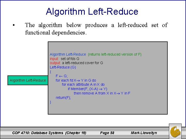 Algorithm Left-Reduce • The algorithm below produces a left-reduced set of functional dependencies. Algorithm