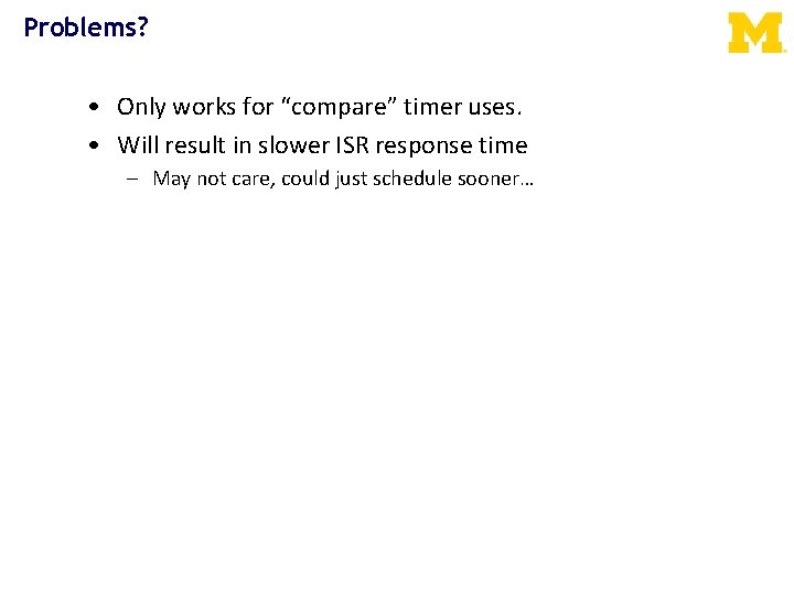 Problems? • Only works for “compare” timer uses. • Will result in slower ISR
