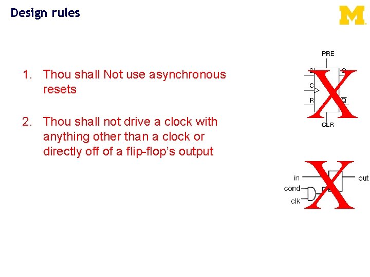 Design rules 1. Thou shall Not use asynchronous resets 2. Thou shall not drive