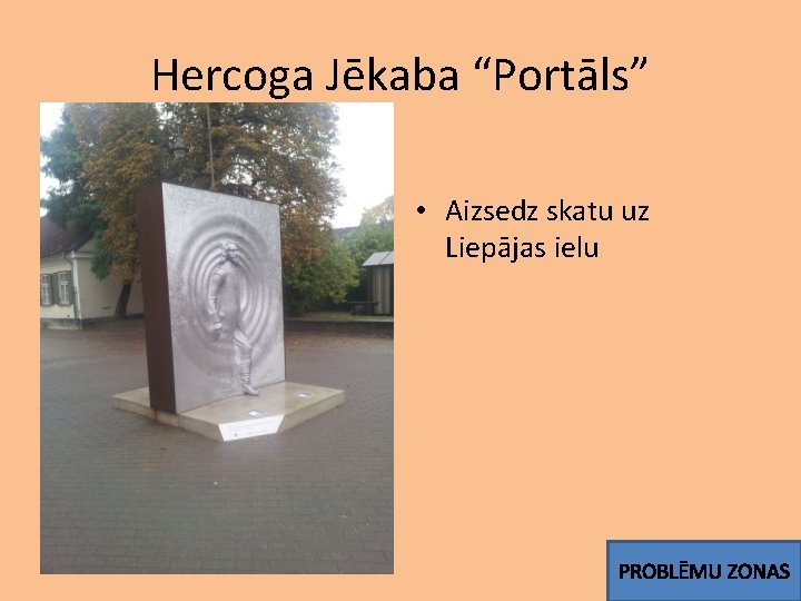 Hercoga Jēkaba “Portāls” • Aizsedz skatu uz Liepājas ielu PROBLĒMU ZONAS 