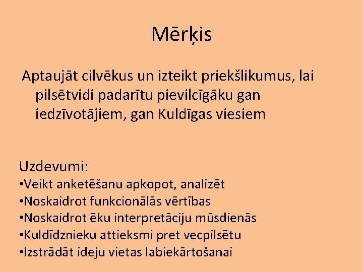 Mērķis Aptaujāt cilvēkus un izteikt priekšlikumus, lai pilsētvidi padarītu pievilcīgāku gan iedzīvotājiem, gan Kuldīgas