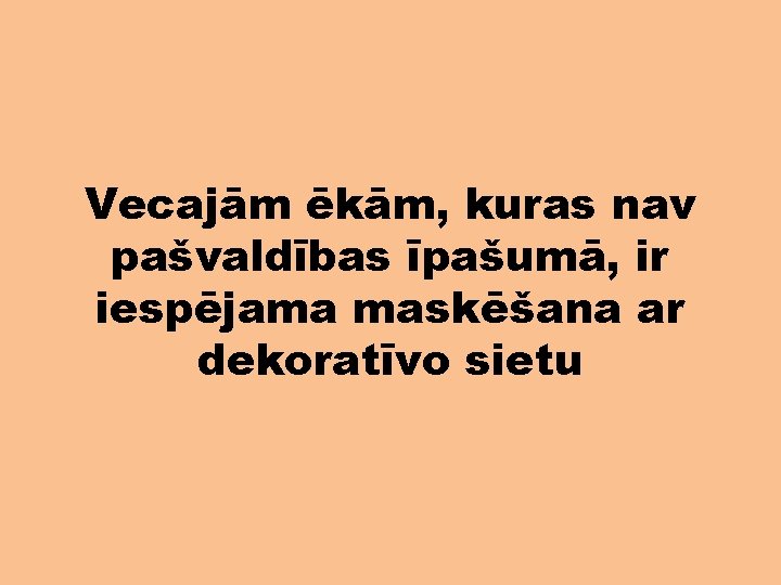 Vecajām ēkām, kuras nav pašvaldības īpašumā, ir iespējama maskēšana ar dekoratīvo sietu 