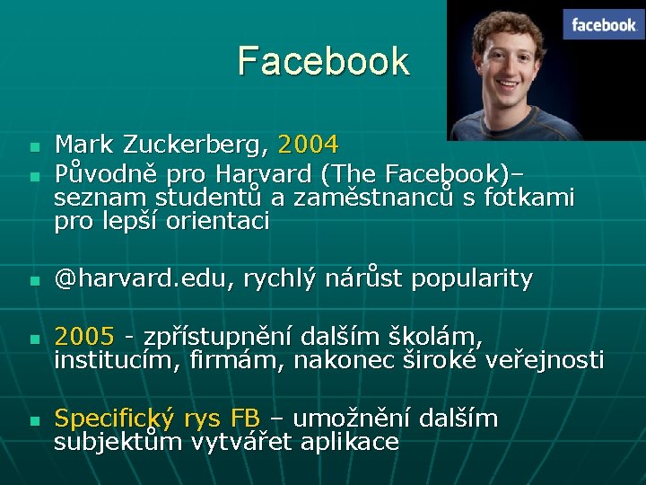 Facebook n Mark Zuckerberg, 2004 Původně pro Harvard (The Facebook)– seznam studentů a zaměstnanců