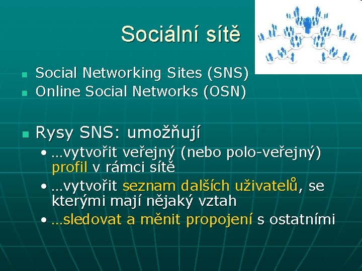Sociální sítě n Social Networking Sites (SNS) Online Social Networks (OSN) n Rysy SNS: