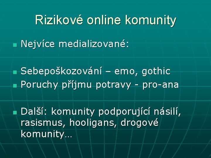 Rizikové online komunity n n Nejvíce medializované: Sebepoškozování – emo, gothic Poruchy příjmu potravy