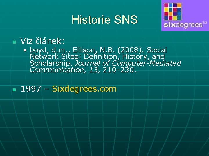 Historie SNS n Viz článek: • boyd, d. m. , Ellison, N. B. (2008).