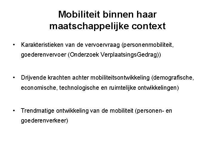 Mobiliteit binnen haar maatschappelijke context • Karakteristieken van de vervoervraag (personenmobiliteit, goederenvervoer (Onderzoek Verplaatsings.