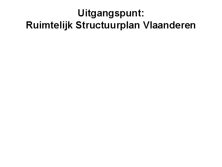 Uitgangspunt: Ruimtelijk Structuurplan Vlaanderen 