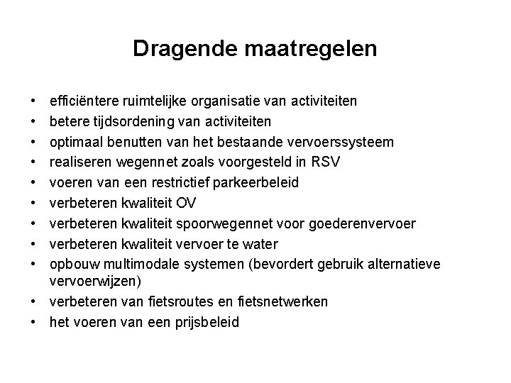 Dragende maatregelen • • • efficiëntere ruimtelijke organisatie van activiteiten betere tijdsordening van activiteiten