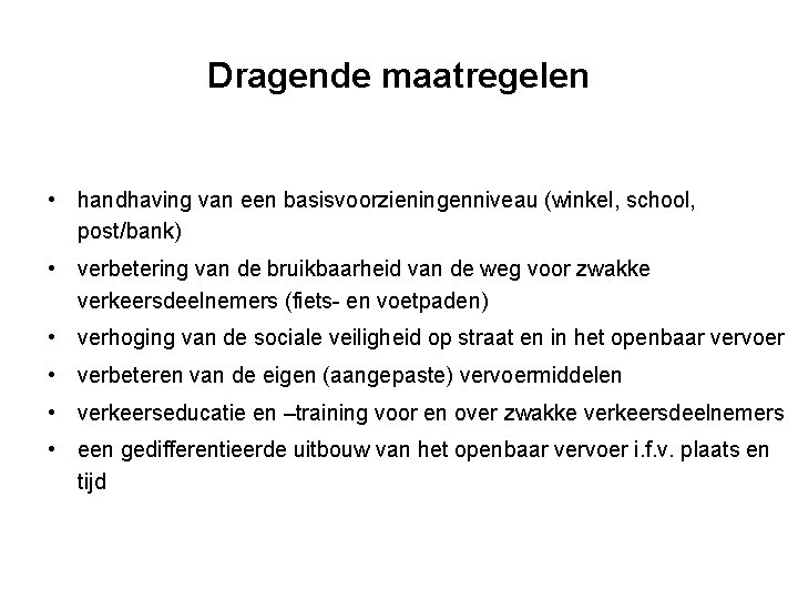 Dragende maatregelen • handhaving van een basisvoorzieningenniveau (winkel, school, post/bank) • verbetering van de