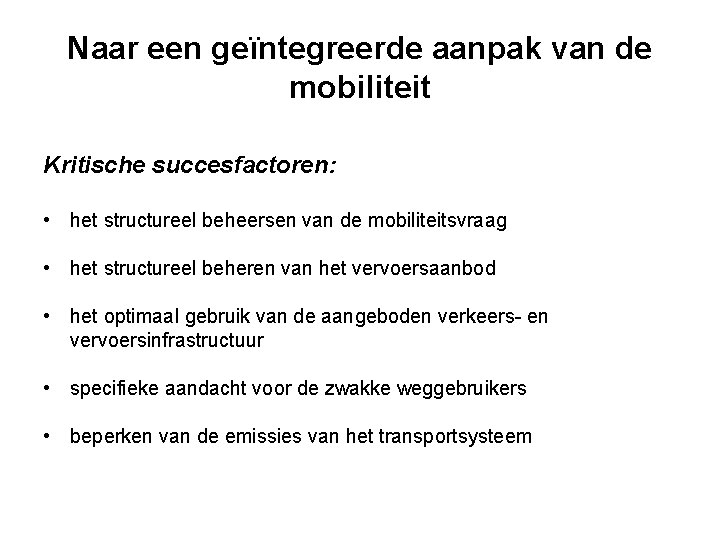 Naar een geïntegreerde aanpak van de mobiliteit Kritische succesfactoren: • het structureel beheersen van