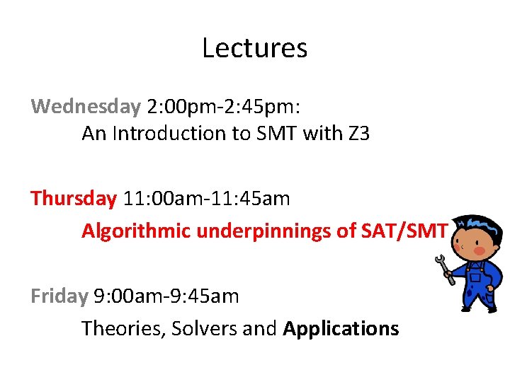 Lectures Wednesday 2: 00 pm-2: 45 pm: An Introduction to SMT with Z 3