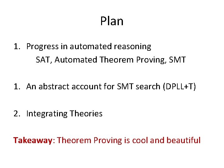 Plan 1. Progress in automated reasoning SAT, Automated Theorem Proving, SMT 1. An abstract